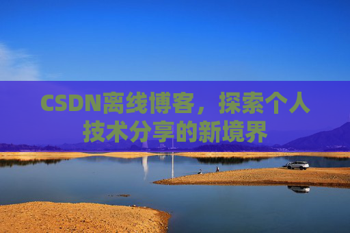 CSDN离线博客，探索个人技术分享的新境界